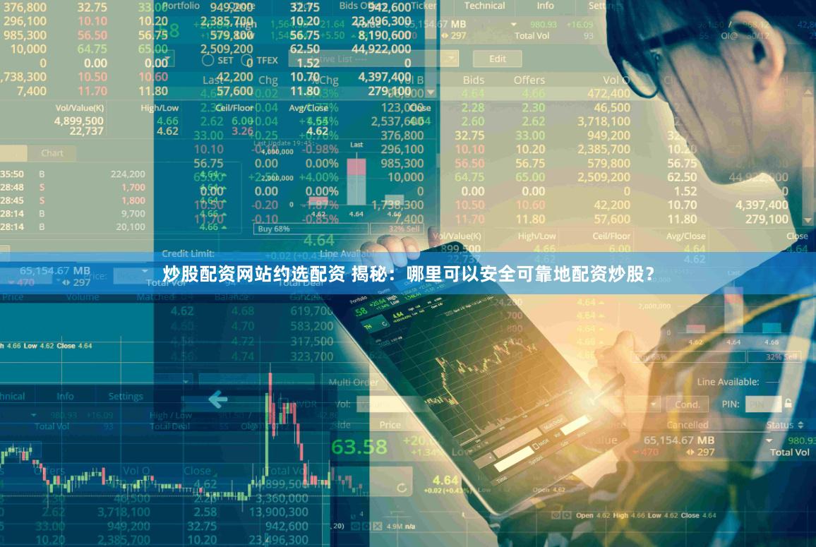 炒股配资网站约选配资 揭秘：哪里可以安全可靠地配资炒股？
