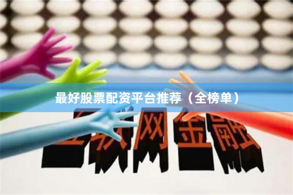 最好股票配资平台推荐（全榜单）