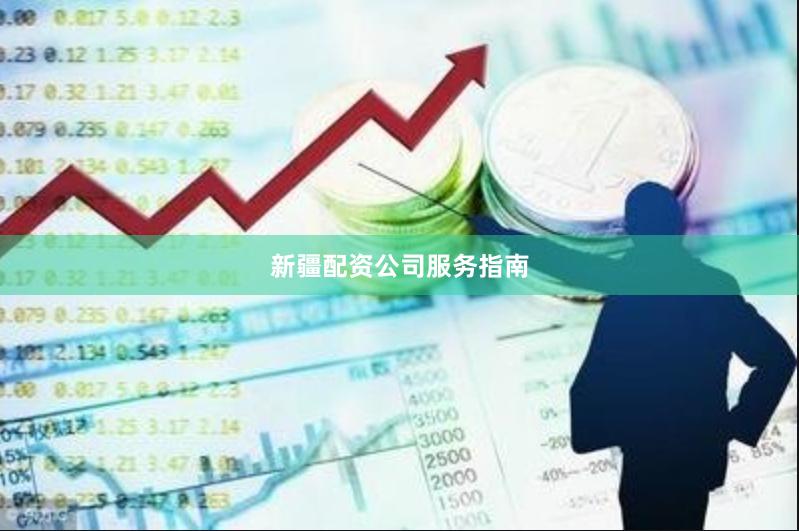 新疆配资公司服务指南