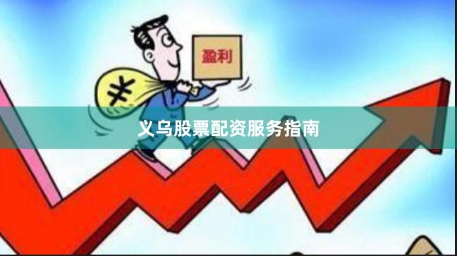 义乌股票配资服务指南