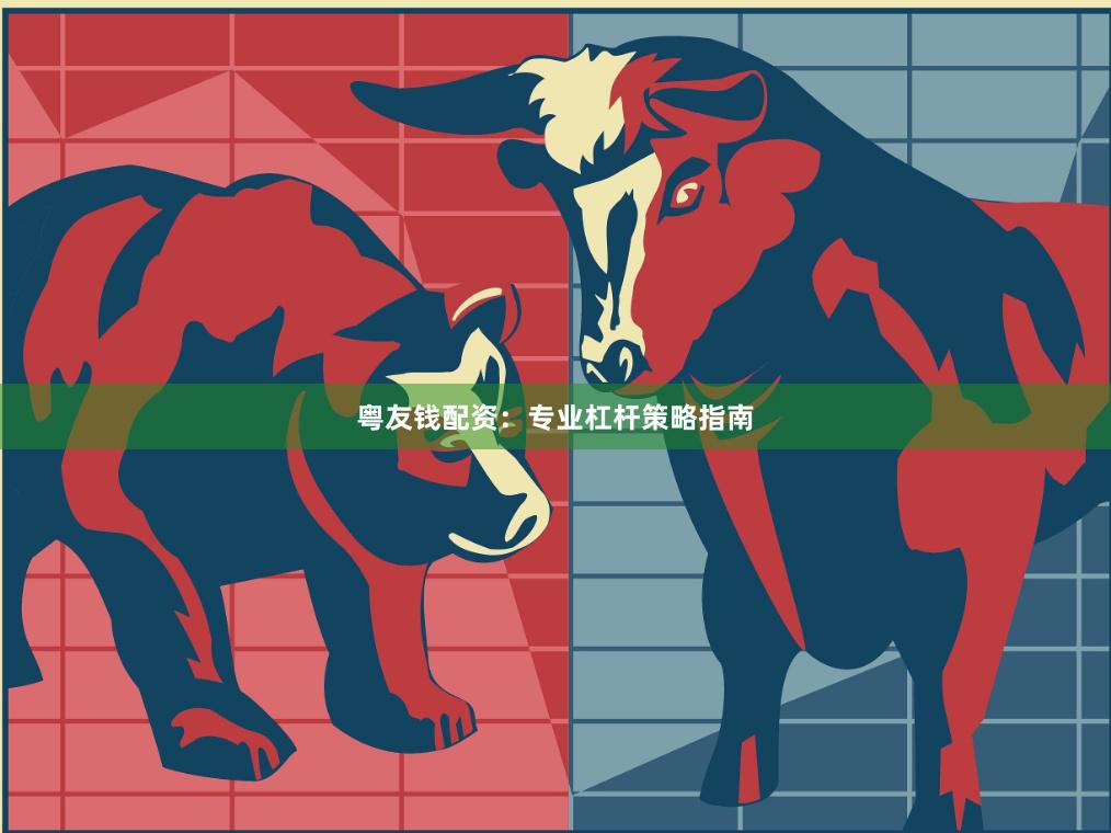 粤友钱配资：专业杠杆策略指南