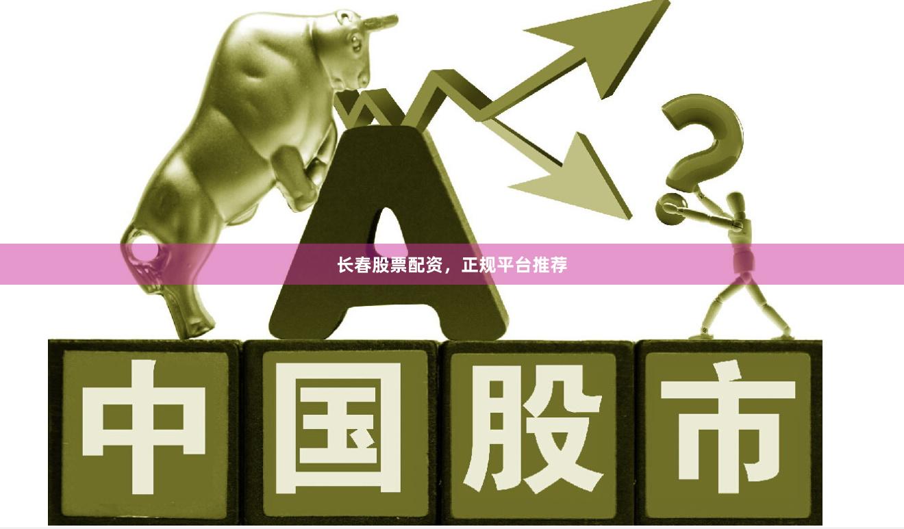 长春股票配资，正规平台推荐