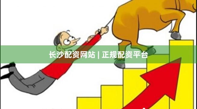 长沙配资网站 | 正规配资平台