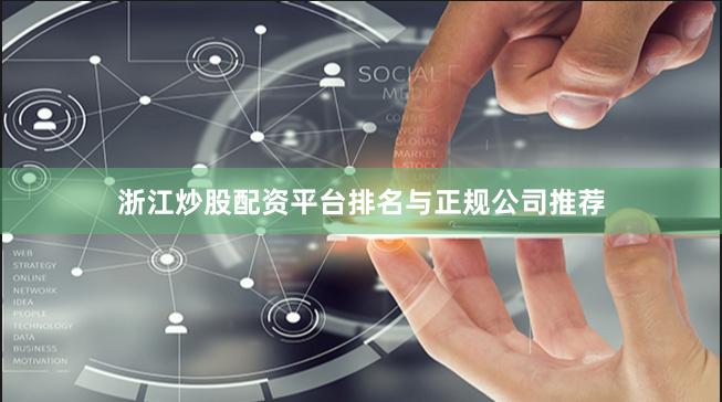 浙江炒股配资平台排名与正规公司推荐