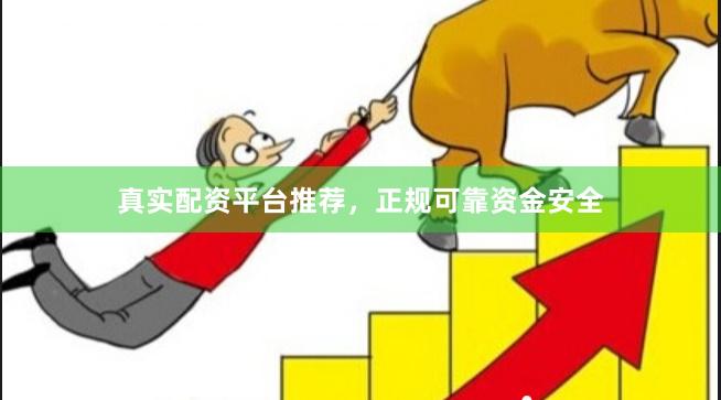 真实配资平台推荐，正规可靠资金安全