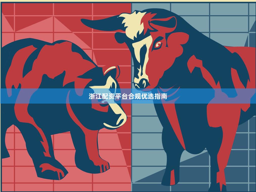 浙江配资平台合规优选指南