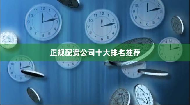 正规配资公司十大排名推荐