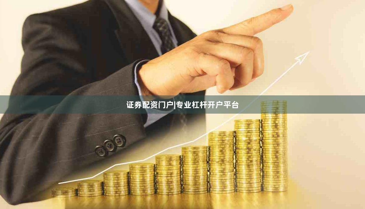 证券配资门户|专业杠杆开户平台