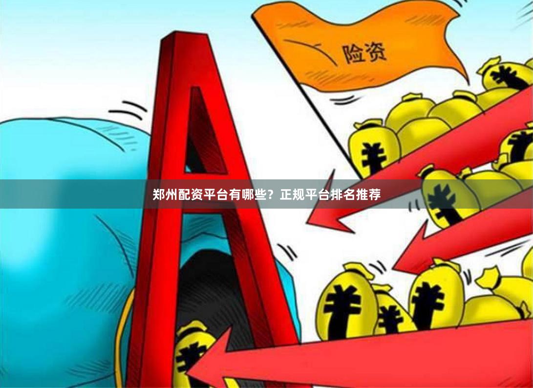 郑州配资平台有哪些？正规平台排名推荐