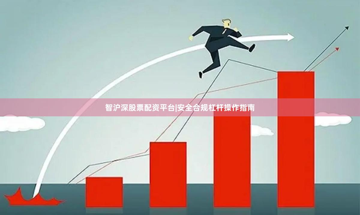智沪深股票配资平台|安全合规杠杆操作指南
