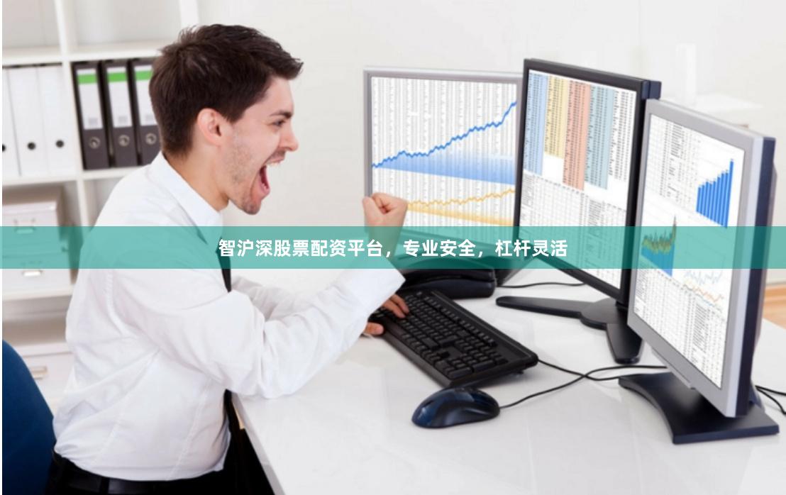 智沪深股票配资平台，专业安全，杠杆灵活