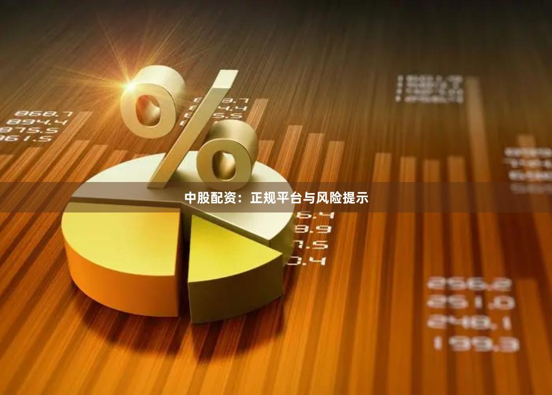 中股配资：正规平台与风险提示