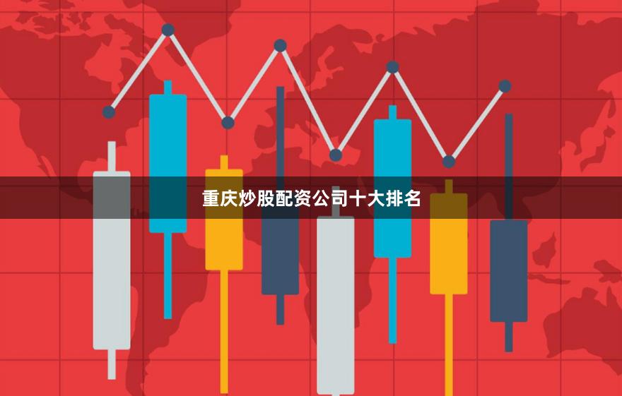 重庆炒股配资公司十大排名