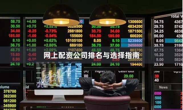 网上配资公司排名与选择指南