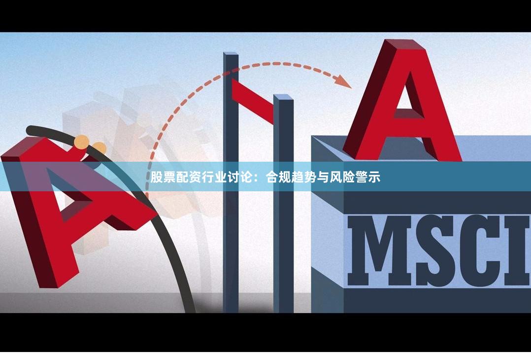 股票配资行业讨论：合规趋势与风险警示