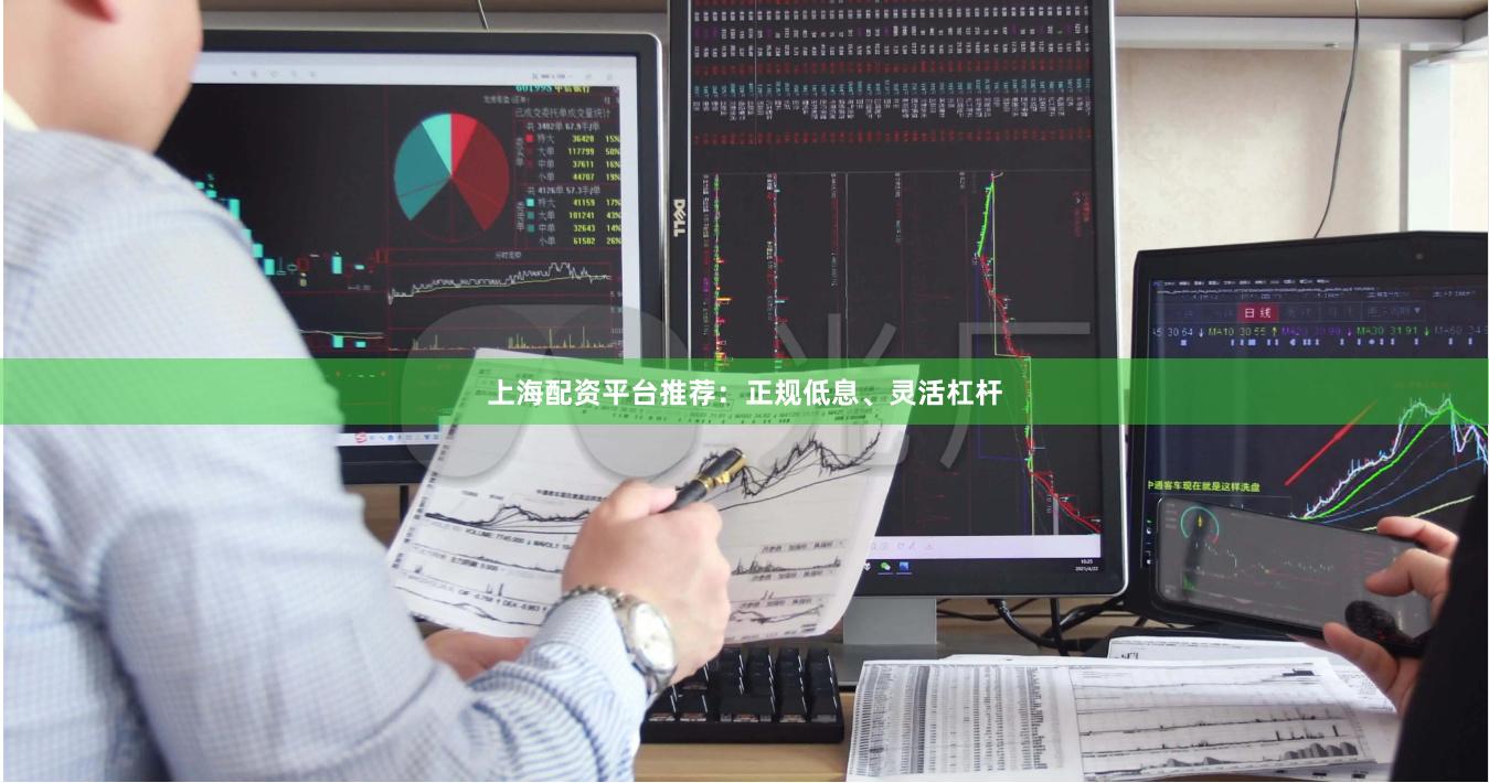 上海配资平台推荐：正规低息、灵活杠杆