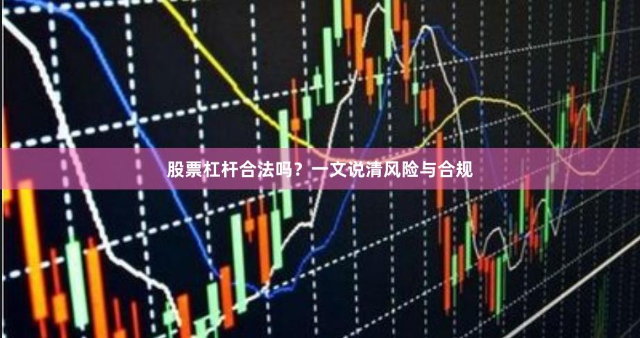 股票杠杆合法吗？一文说清风险与合规