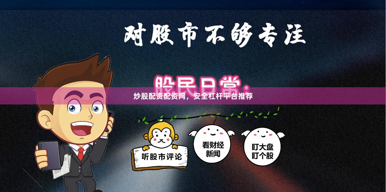 炒股配资配资网，安全杠杆平台推荐