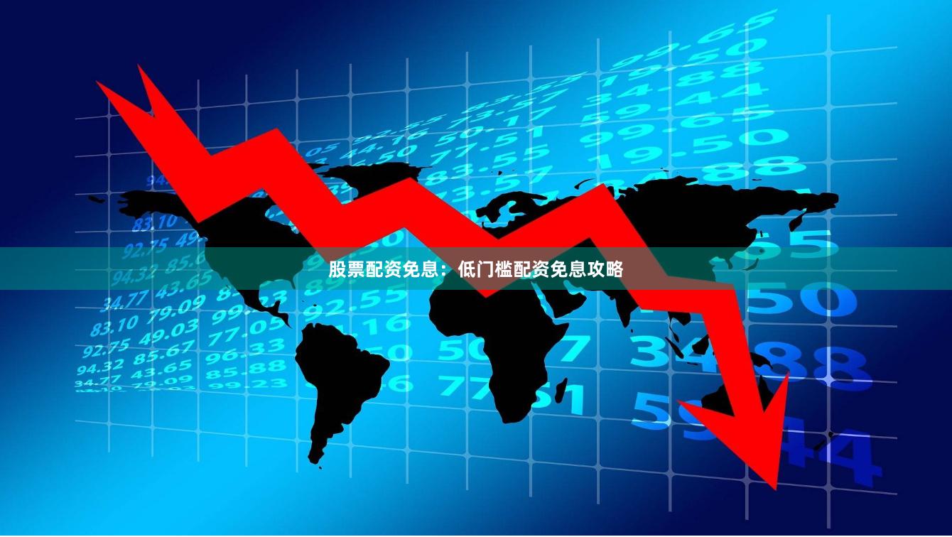 股票配资免息:低门槛配资免息攻略
