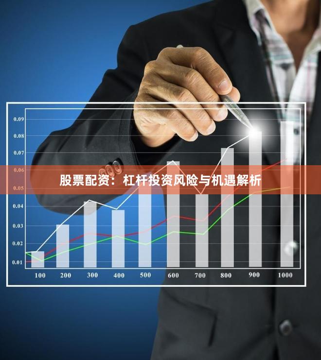 股票配资:杠杆投资风险与机遇解析